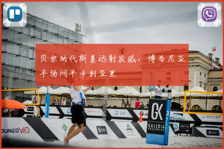 贝尔纳代斯基远射发威，博洛尼亚半场闷平卡利亚里